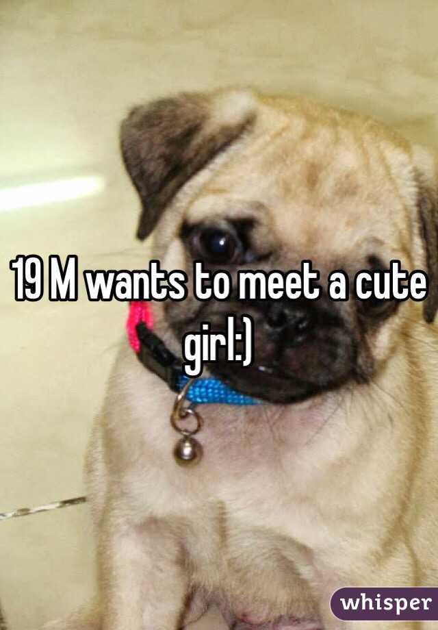 19 M wants to meet a cute girl:)