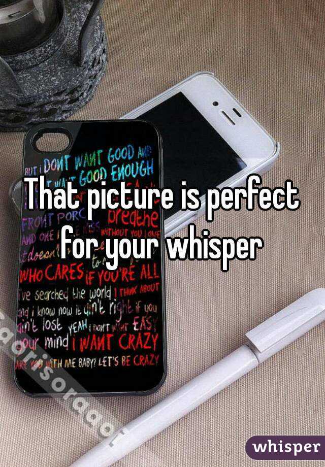 That picture is perfect for your whisper 