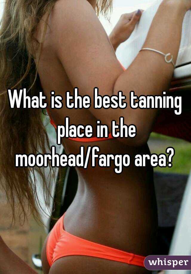 What is the best tanning place in the moorhead/fargo area? 