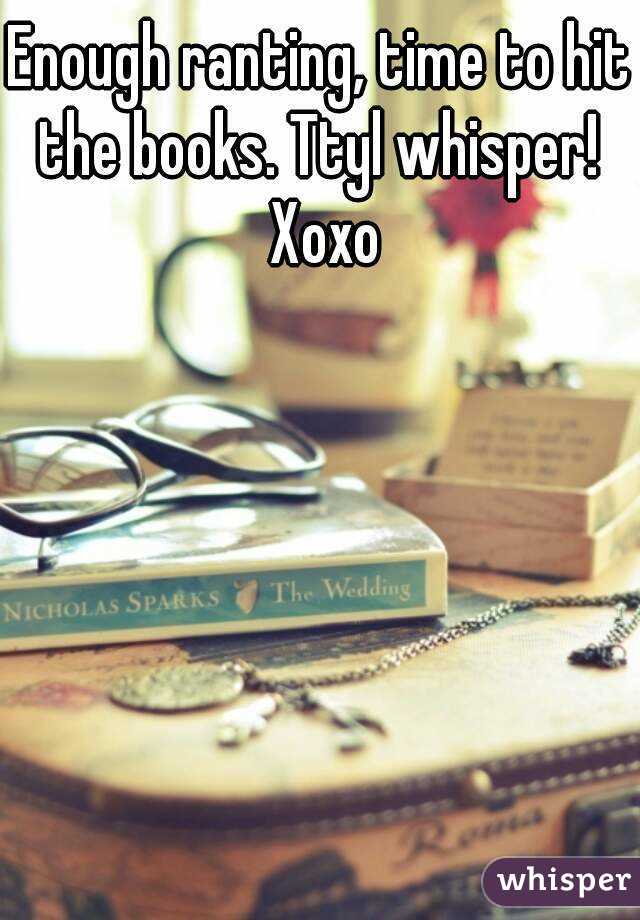 Enough ranting, time to hit the books. Ttyl whisper!  Xoxo