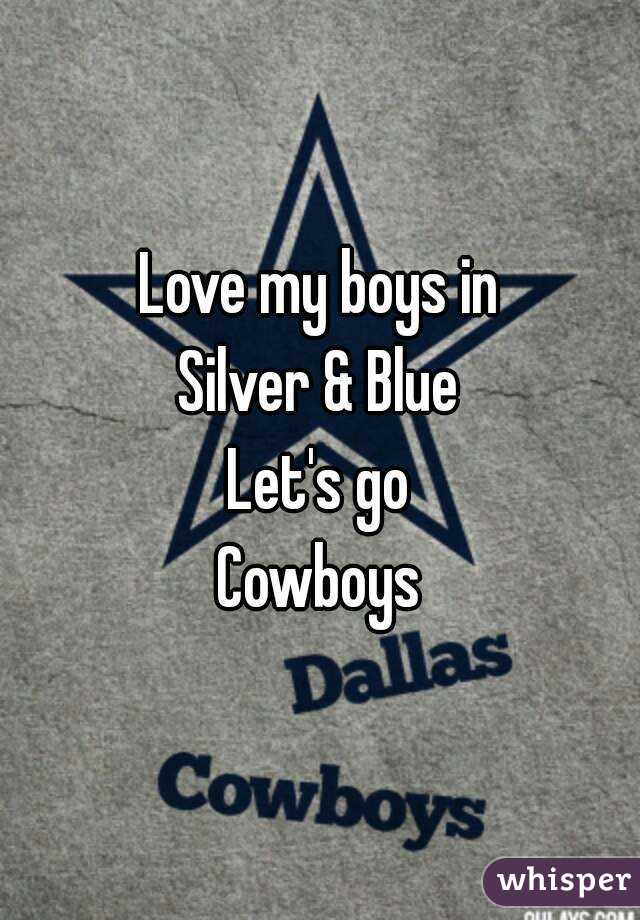 Love my boys in
Silver & Blue
Let's go
Cowboys