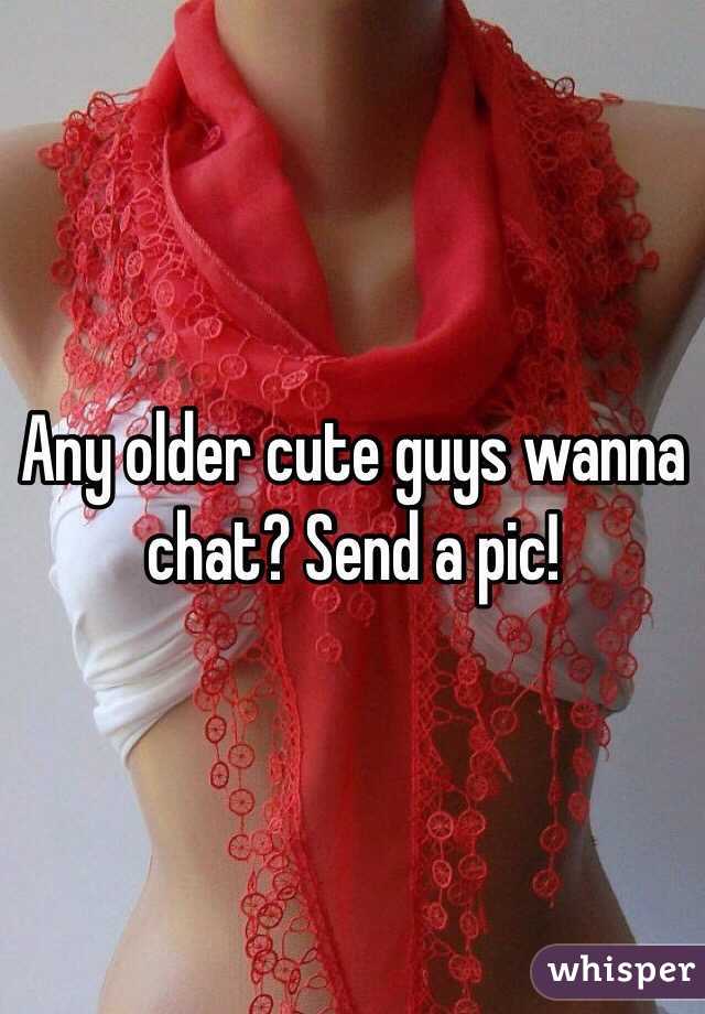 Any older cute guys wanna chat? Send a pic!