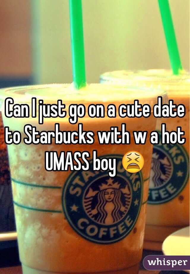 Can I just go on a cute date to Starbucks with w a hot UMASS boy 😫