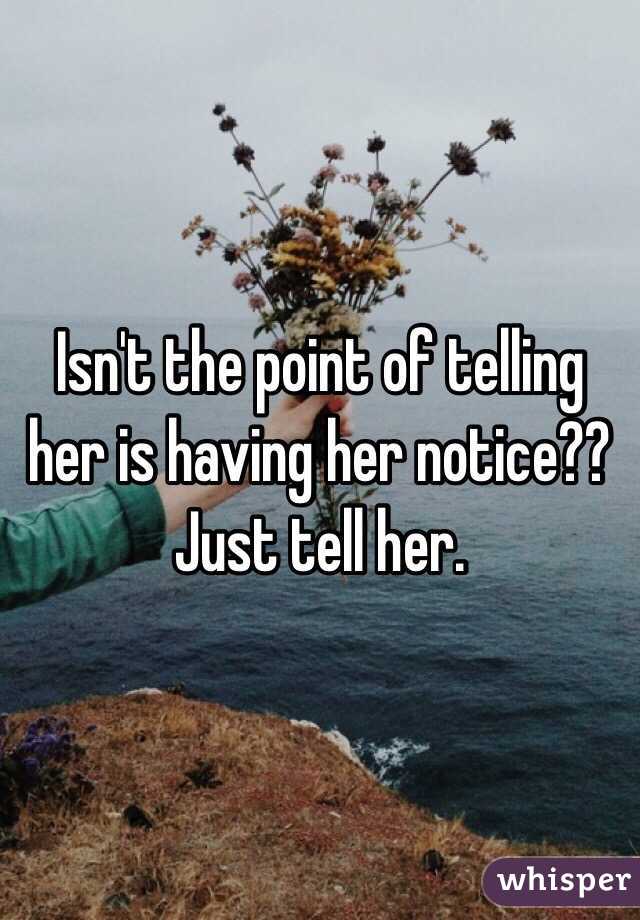 Isn't the point of telling her is having her notice??
Just tell her. 