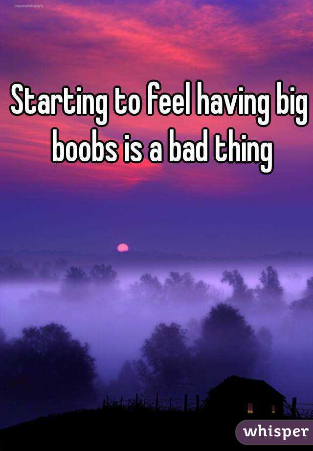 Starting to feel having big boobs is a bad thing