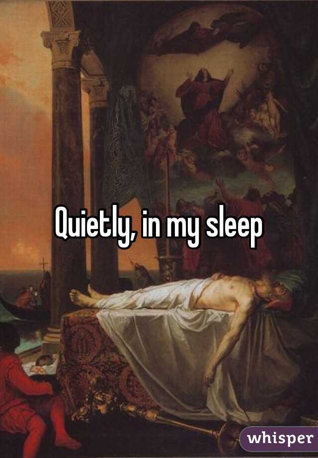 Quietly, in my sleep