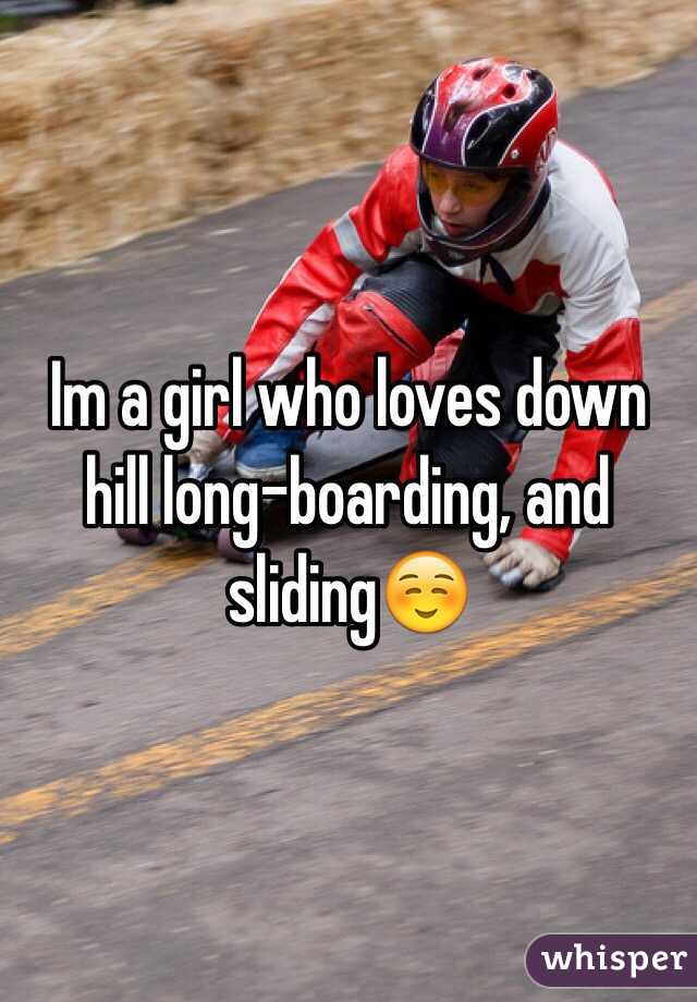Im a girl who loves down hill long-boarding, and sliding☺️ 