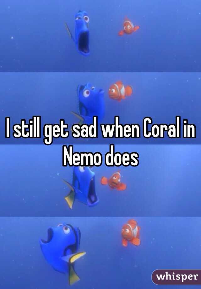 I still get sad when Coral in Nemo does