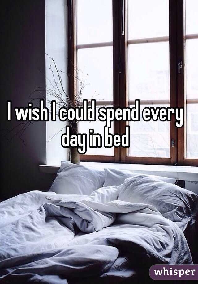 I wish I could spend every day in bed