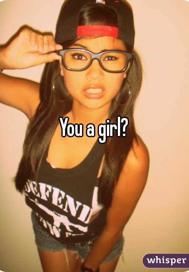 You a girl?