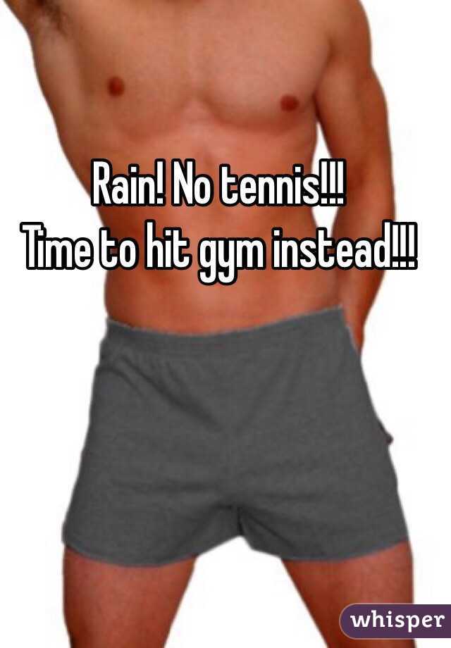 Rain! No tennis!!!
Time to hit gym instead!!!