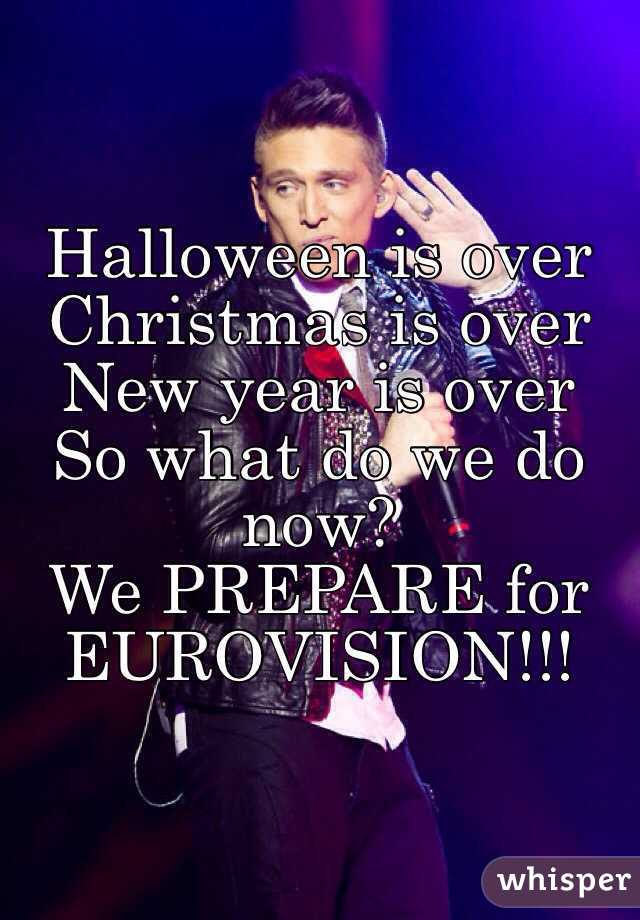 Halloween is over
Christmas is over
New year is over 
So what do we do now?
We PREPARE for EUROVISION!!!