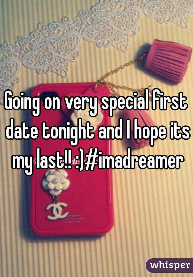 Going on very special first date tonight and I hope its my last!! :)#imadreamer