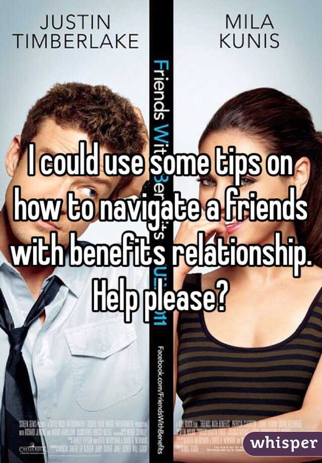 I could use some tips on how to navigate a friends with benefits relationship. Help please? 