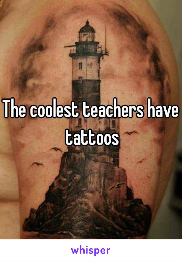 The coolest teachers have tattoos