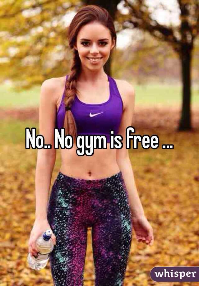 No.. No gym is free ... 