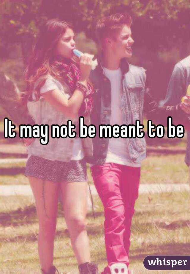 It may not be meant to be
