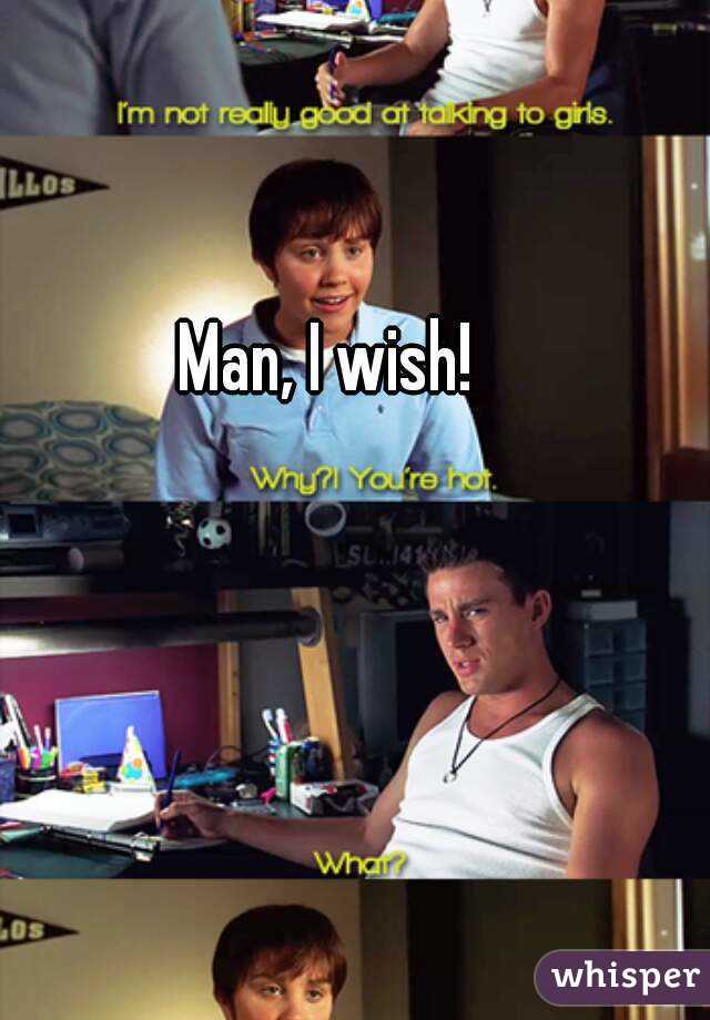 Man, I wish!