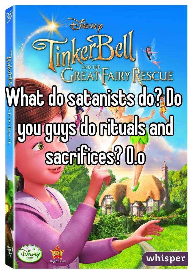 What do satanists do? Do you guys do rituals and sacrifices? O.o