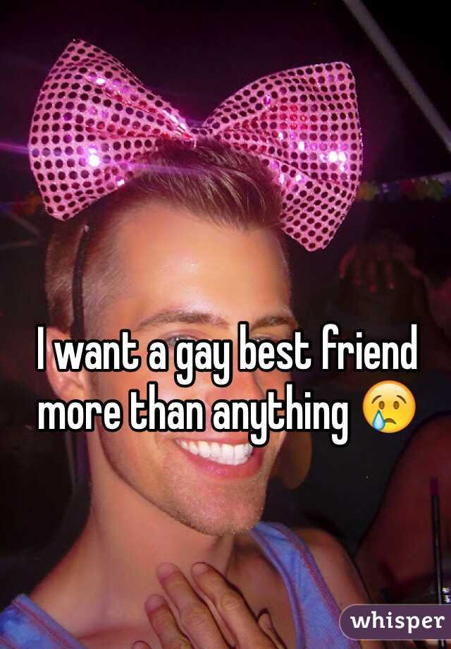 I want a gay best friend more than anything 😢