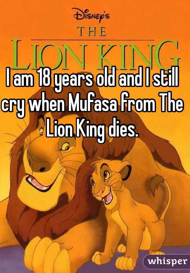 i-am-18-years-old-and-i-still-cry-when-mufasa-from-the-lion-king-dies