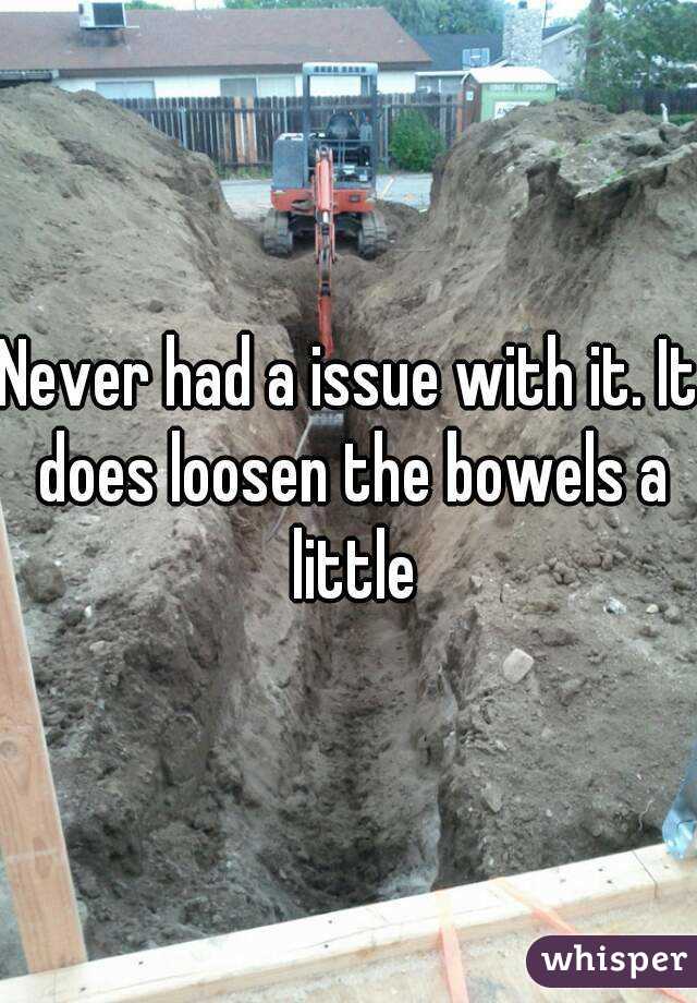 Never had a issue with it. It does loosen the bowels a little