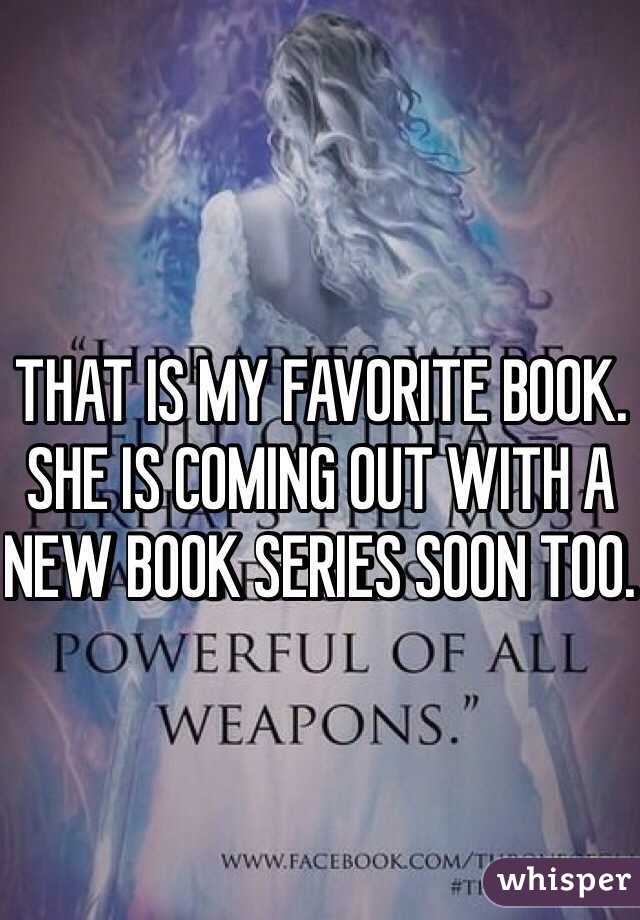 THAT IS MY FAVORITE BOOK. SHE IS COMING OUT WITH A NEW BOOK SERIES SOON TOO. 