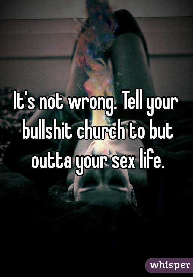 It's not wrong. Tell your bullshit church to but outta your sex life.