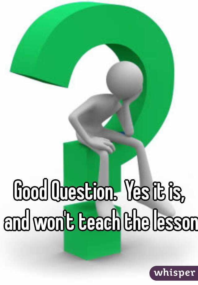 Good Question.  Yes it is, and won't teach the lesson