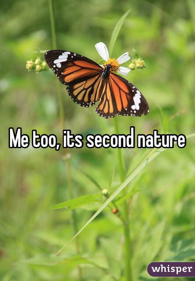 Me too, its second nature 