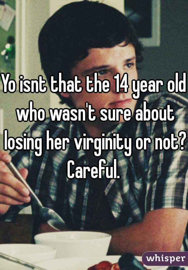 Yo isnt that the 14 year old who wasn't sure about losing her virginity or not? Careful. 