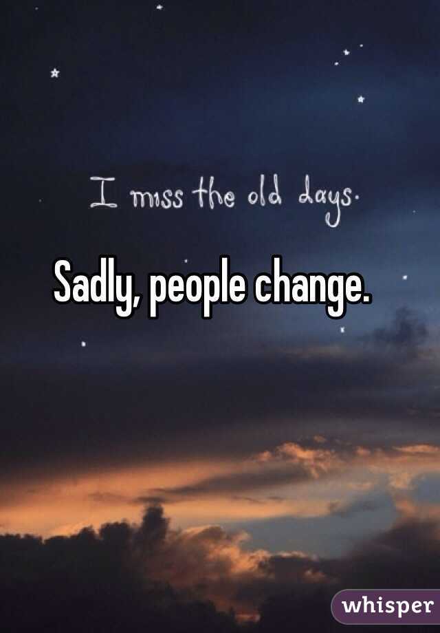 Sadly, people change. 
