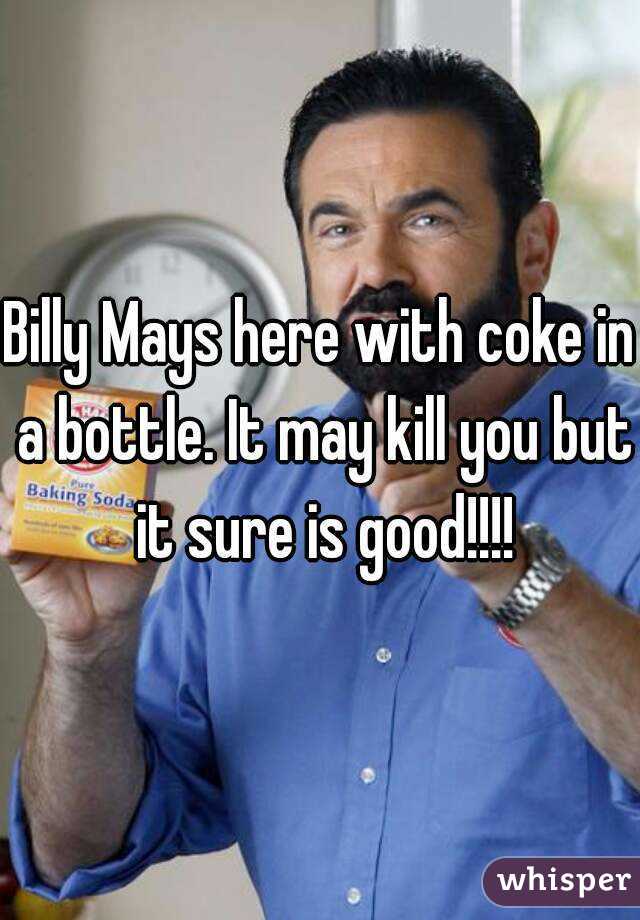 Billy Mays here with coke in a bottle. It may kill you but it sure is good!!!!