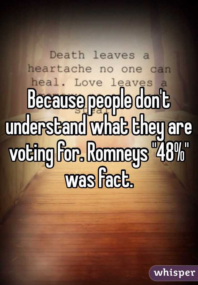 Because people don't understand what they are voting for. Romneys "48%" was fact.