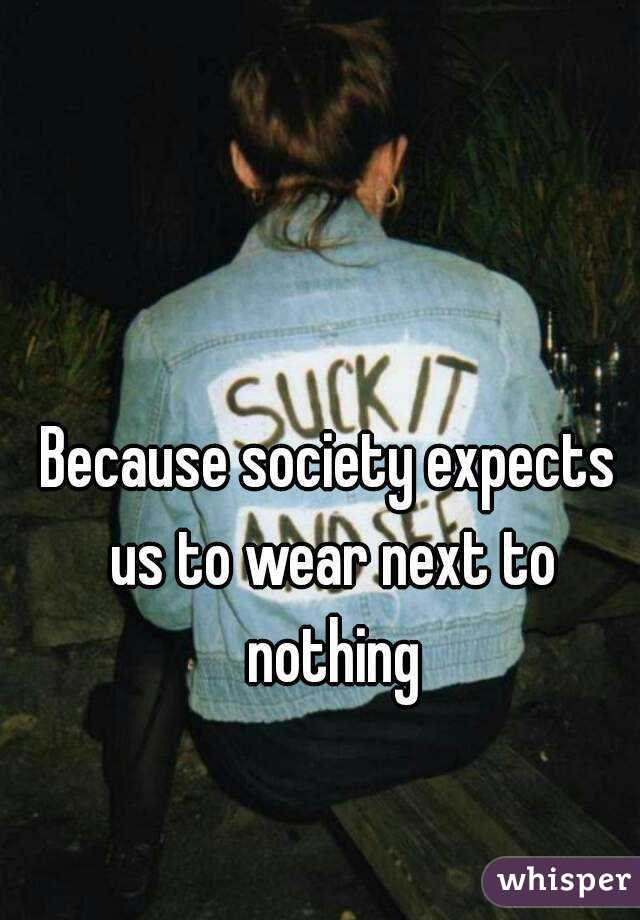Because society expects us to wear next to nothing
