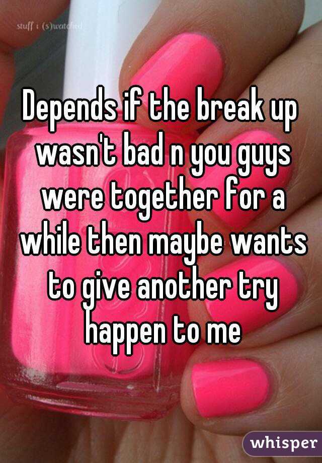 Depends If The Break Up Wasnt Bad N You Guys Were Together For A While 