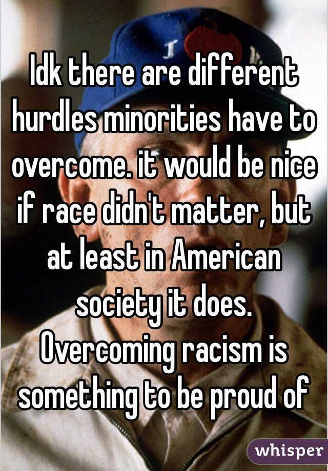 Idk there are different hurdles minorities have to overcome. it would be nice if race didn't matter, but at least in American society it does.  Overcoming racism is something to be proud of