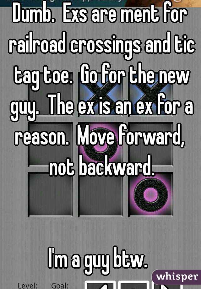 Dumb.  Exs are ment for railroad crossings and tic tag toe.  Go for the new guy.  The ex is an ex for a reason.  Move forward,  not backward.


I'm a guy btw. 