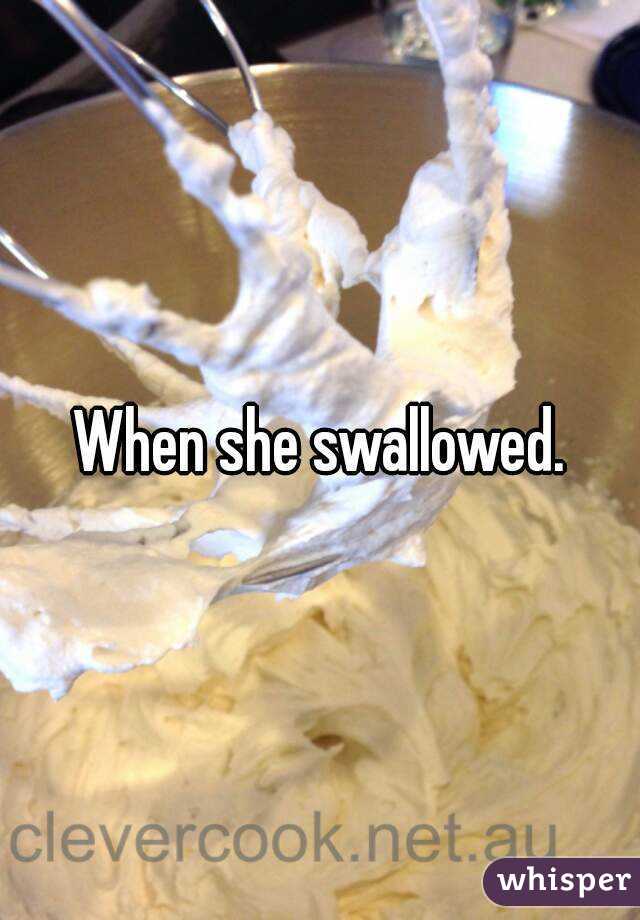 When she swallowed.