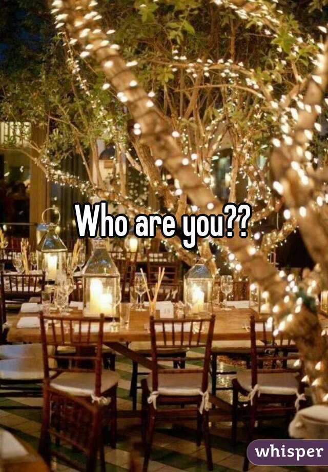 Who are you??
