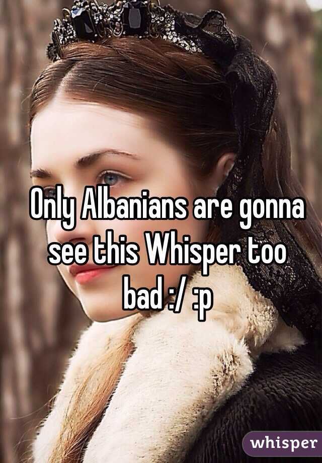Only Albanians are gonna see this Whisper too bad :/ :p