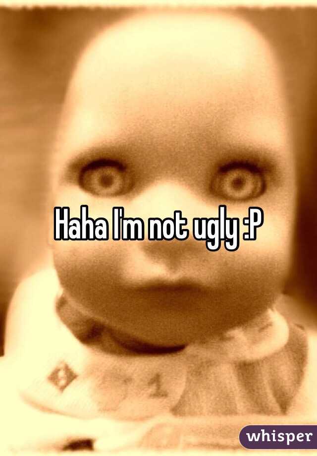 Haha I'm not ugly :P 