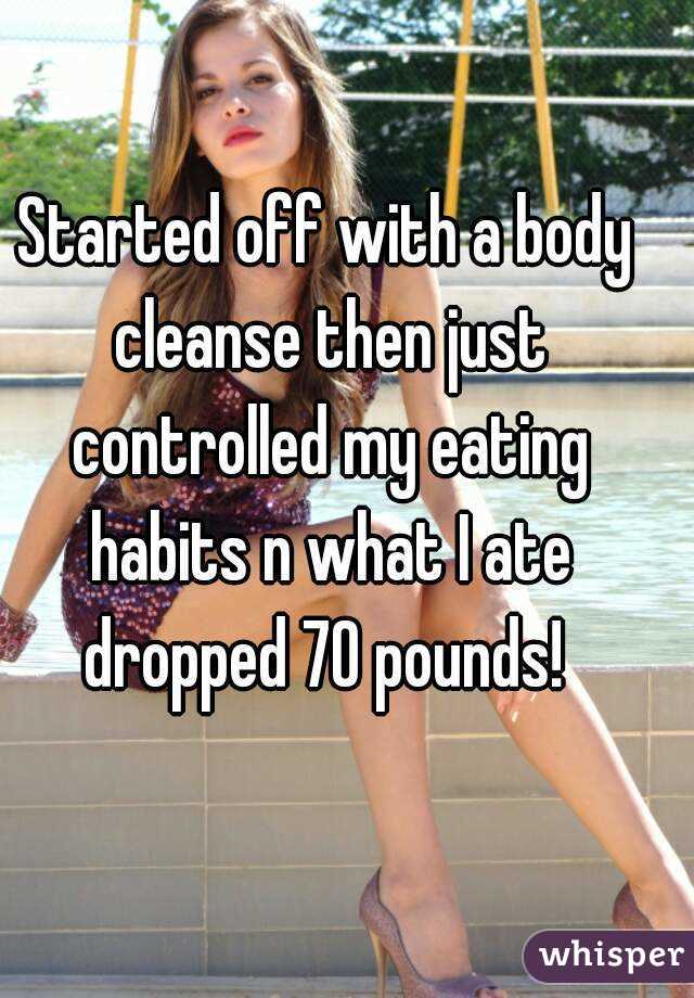 Started off with a body cleanse then just controlled my eating habits n what I ate dropped 70 pounds! 