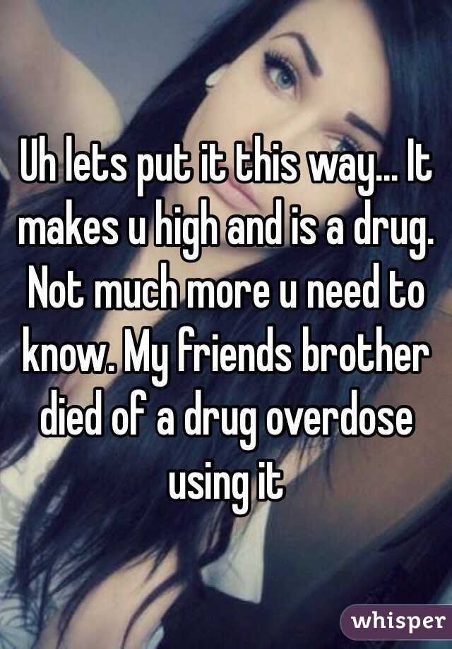 Uh lets put it this way... It makes u high and is a drug. Not much more u need to know. My friends brother died of a drug overdose using it