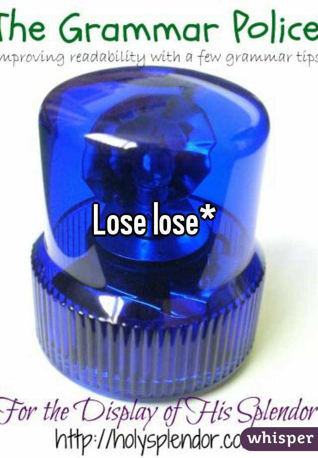 Lose lose* 