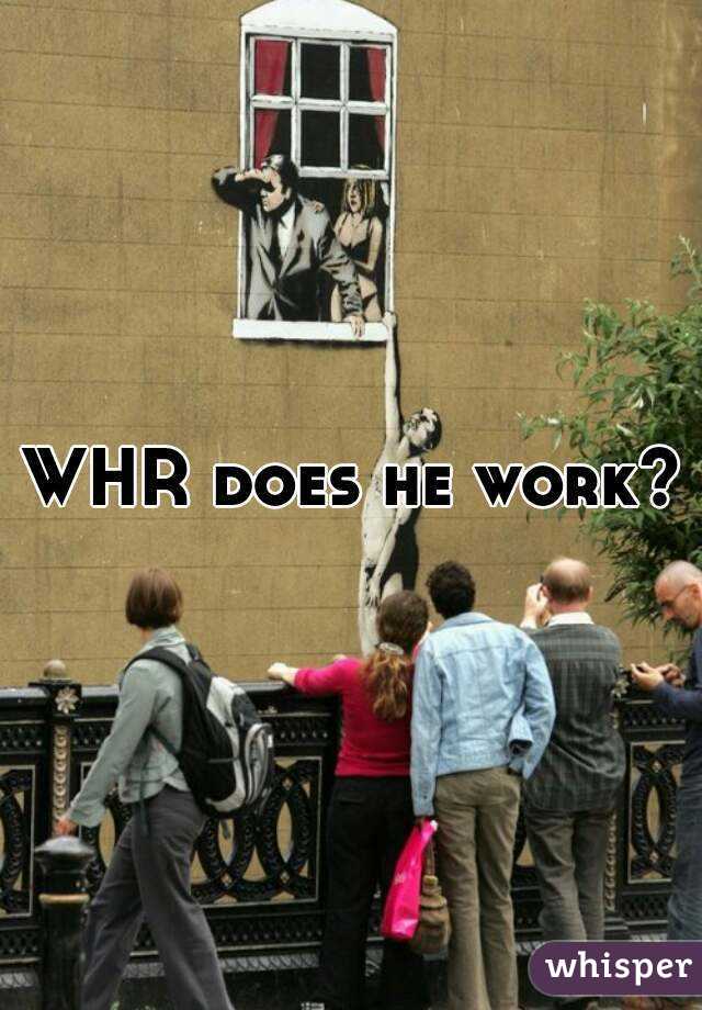 WHR does he work?


