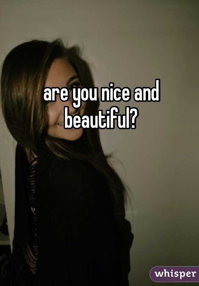 are you nice and beautiful? 