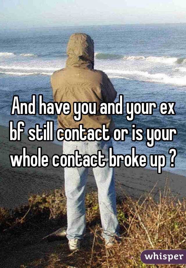 And have you and your ex bf still contact or is your whole contact broke up ?