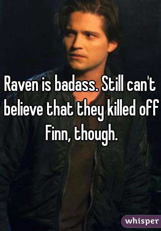 Raven is badass. Still can't believe that they killed off Finn, though.