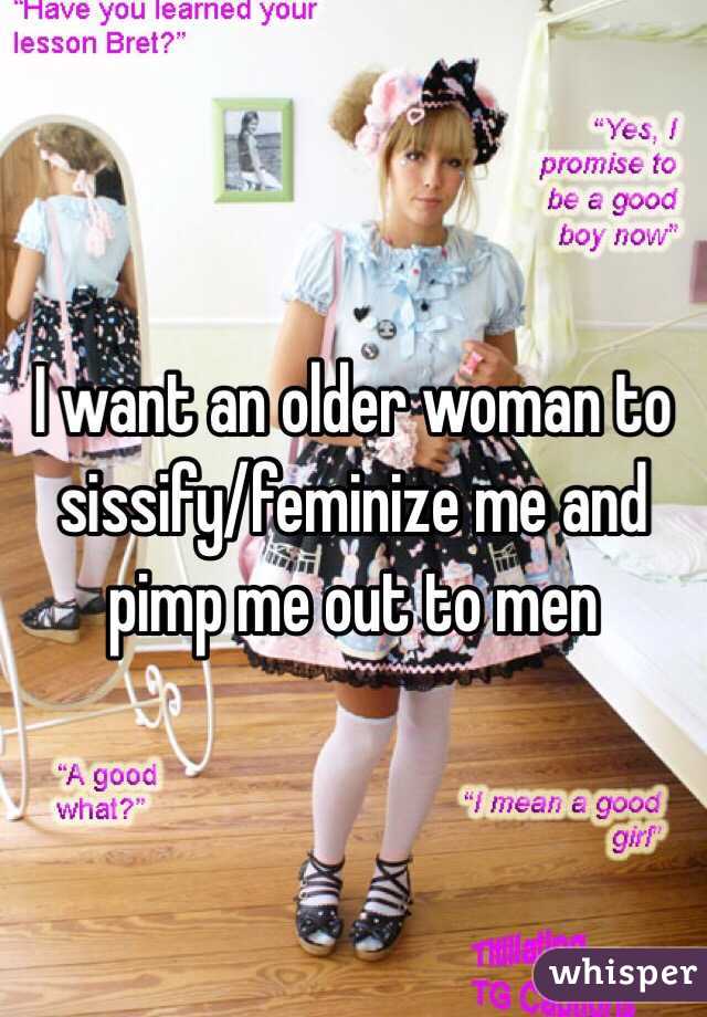 I want an older woman to sissify/feminize me and pimp me out to men